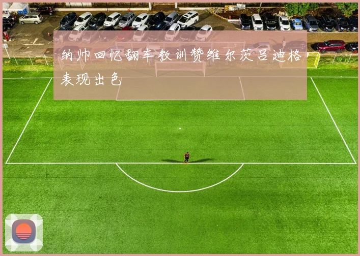 纳帅回忆翻车教训赞维尔茨吕迪格表现出色